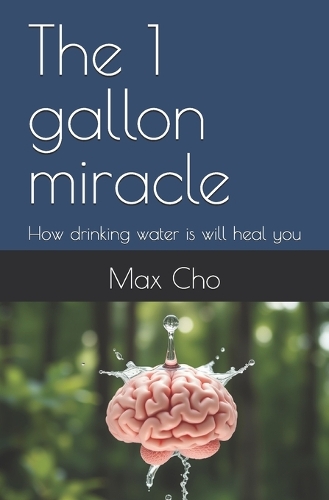 The 1 gallon miracle: How drinking water is will heal you