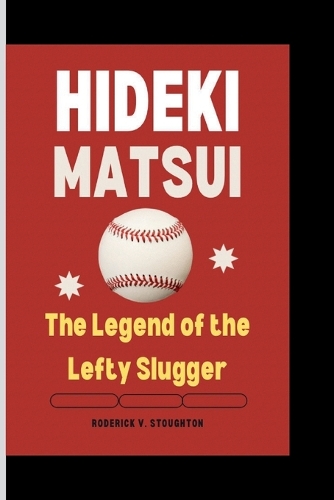 Hideki Matsui: The Legend of the Lefty Slugger