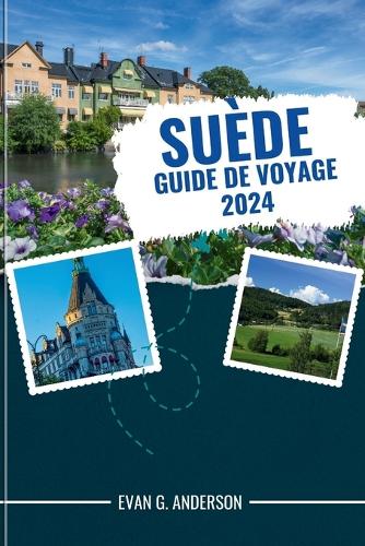 Guide de Voyage Suède 2024: Expériences mémorables: votre guide incontournable de la Suède, y compris les principaux sites touristiques, les sentiers battus et les informations