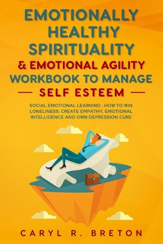 Emotional Design & Emotional Agility to Manage Self-Esteem Pillars: Social Emotional Learning Book: How to Win Solitude and Loneliness, Create Empathy & Emotional intelligence, and Your Own Depression