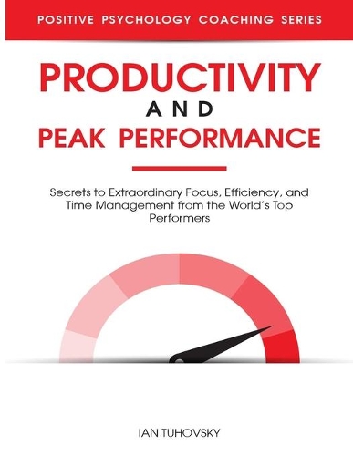 Productivity and Peak Performance: Secrets to Extraordinary Focus, Efficiency, and Time Management from the World's Top Performers(4 Master Your Self Discipline)
