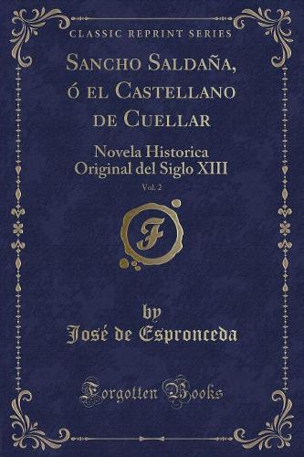 Sancho Saldana, O El Castellano de Cuellar, Vol. 2: Novela Historica Original del Siglo XIII (Classic Reprint)