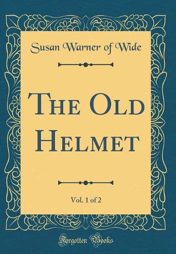 The Old Helmet, Vol. 1 of 2 (Classic Reprint)