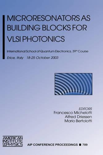 Microresonators as Building Blocks for Vlsi Photonics: International School of Quantum Electronics, 39th Course, Erice, Italy, 18-25 October 2003(v.709 AIP Conference Proceedings)