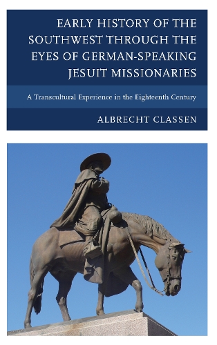 Early History of the Southwest through the Eyes of German-Speaking Jesuit Missionaries: A Transcultural Experience in the Eighteenth Century(English)