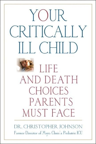 Your Critically Ill Child: Life and Death Choices Parents Must Face