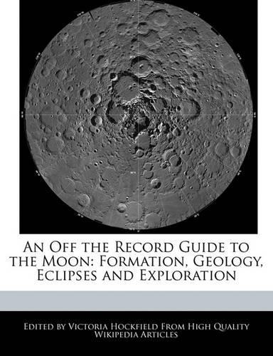 An Off the Record Guide to the Moon: Formation, Geology, Eclipses and Exploration(English)