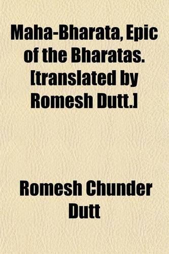 Maha-Bharata, Epic of the Bharatas. [Translated by Romesh Dutt.]: (English)