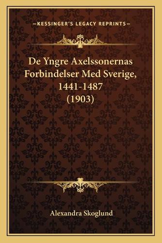 De Yngre Axelssonernas Forbindelser Med Sverige, 1441-1487 (1903)