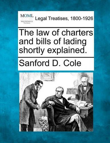 The Law of Charters and Bills of Lading Shortly Explained.