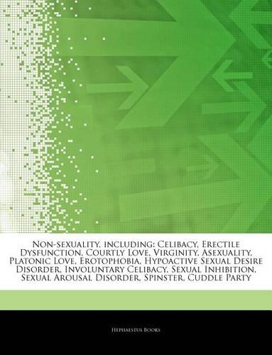 Articles on Non-Sexuality, Including: Celibacy, Erectile Dysfunction, Courtly Love, Virginity, Asexuality, Platonic Love, Erotophobia, Hypoactive Sexual Desire Disorder, Involuntary Celi(English)
