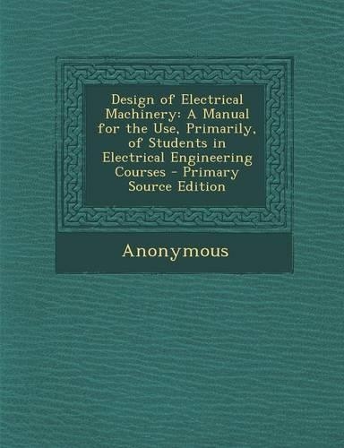 Design of Electrical Machinery: A Manual for the Use, Primarily, of Students in Electrical Engineering Courses(English)