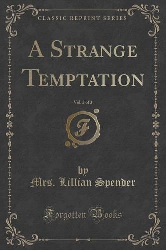 A Strange Temptation, Vol. 3 of 3 (Classic Reprint): (English)