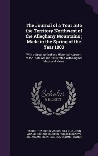 The Journal of a Tour Into the Territory Northwest of the Alleghany Mountains; Made in the Spring of the Year 1803