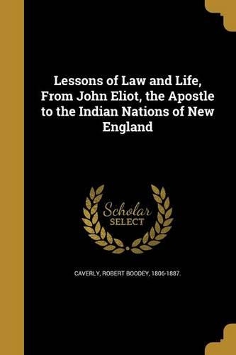Lessons of Law and Life, From John Eliot, the Apostle to the Indian Nations of New England: (English)