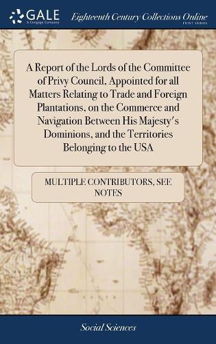 A Report of the Lords of the Committee of Privy Council, Appointed for All Matters Relating to Trade and Foreign Plantations, on the Commerce and Navigation Between His Majesty's Dominions, and the Territories Belonging to the USA