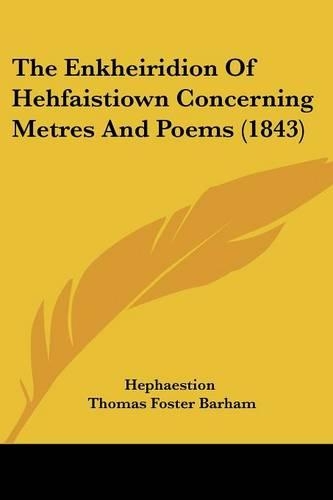 The Enkheiridion Of Hehfaistiown Concerning Metres And Poems (1843): (English)