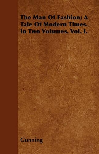 The Man Of Fashion; A Tale Of Modern Times. In Two Volumes. Vol. I.: (English)