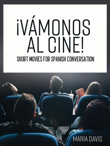 ¡Vámonos al cine!: Short Movies for Spanish Conversation