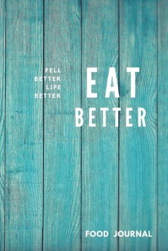 Eat Better Feel Better Life Better Food Journal