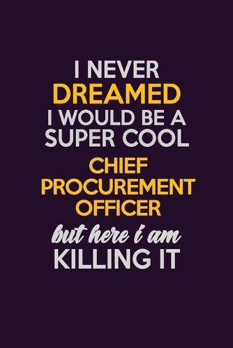 I Never Dreamed I Would Be A Super cool Chief Procurement officer But Here I Am Killing It