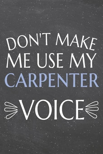 Don't Make Me Use My Carpenter Voice