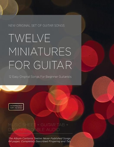 Twelve Miniatures for Guitar: 12 Easy Original Songs For Beginner Guitarists(1 First)