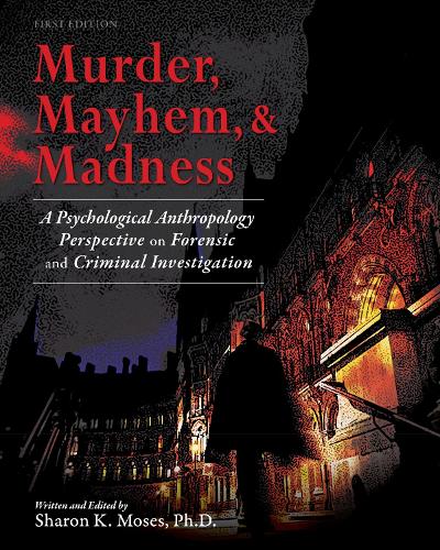 Murder, Mayhem, and Madness: A Psychological Anthropology Perspective on Forensic and Criminal Investigation