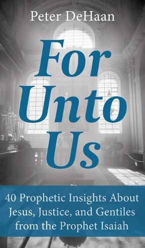 For Unto Us: 40 Prophetic Insights About Jesus, Justice, and Gentiles from the Prophet Isaiah(3 40-Day Bible Study)