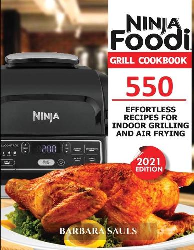 Ninja Foodi Grill Cookbook: 550 Effortless Recipes for Indoor Grilling and Air Frying