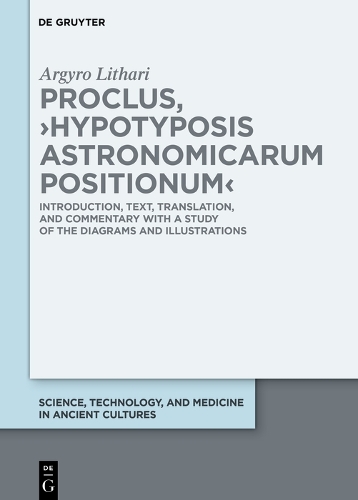 Proclus, ›Hypotyposis Astronomicarum Positionum‹: Introduction, Text, Translation, and Commentary with a Study of the Diagrams and Illustrations(16 Science, Technology, and Medicine in Ancient Cultures)