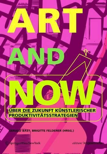 Art and Now: Uber Die Zukunft Kunstlerischer Produktivitatsstrategien(Edition Angewandte)