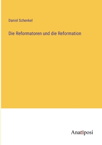 Die Reformatoren und die Reformation