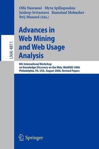 Advances in Web Mining and Web Usage Analysis: 8th International Workshop on Knowledge Discovery on the Web, WebKDD 2006 Philadelphia, USA, August 20, 2006 Revised Papers(4811 Lecture Notes in Computer Science)