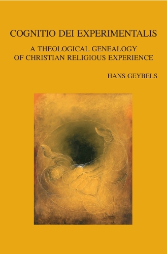 Cognitio Dei experimentalis: A Theological Genealogy of Christian Religious Experience(209 Bibliotheca Ephemeridum Theologicarum Lovaniensium)
