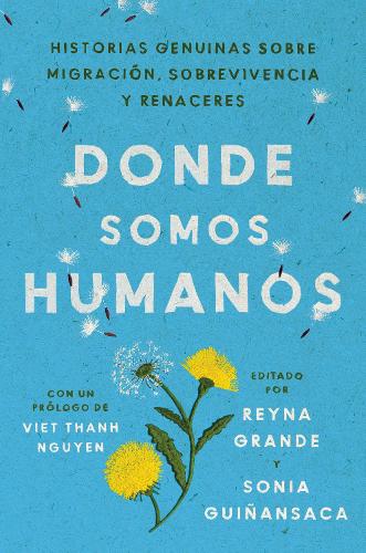 Somewhere We Are Human \ Donde Somos Humanos (Spanish Edition): Historias Genuinas Sobre Migración, Sobrevivencia Y Renaceres