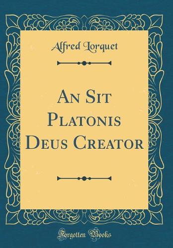 An Sit Platonis Deus Creator (Classic Reprint)