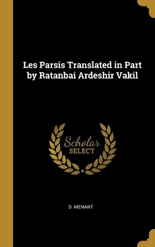 Les Parsis Translated in Part by Ratanbai Ardeshir Vakil