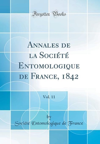 Annales de la Société Entomologique de France, 1842, Vol. 11 (Classic Reprint)