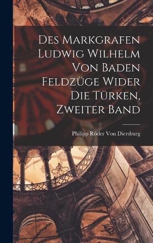 Des Markgrafen Ludwig Wilhelm von Baden Feldzüge wider die Türken, Zweiter Band