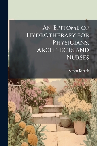 An Epitome of Hydrotherapy for Physicians, Architects and Nurses