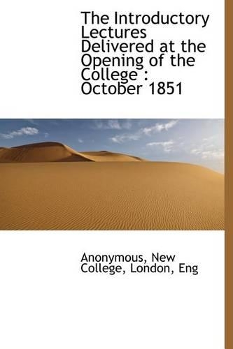 The Introductory Lectures Delivered at the Opening of the College: October 1851