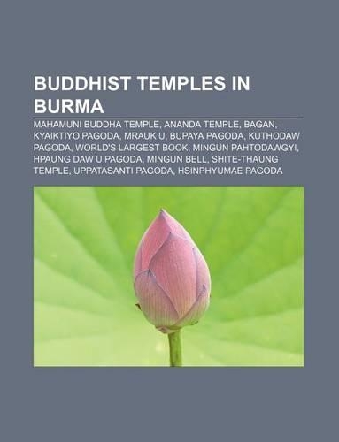 Buddhist Temples in Burma: Mahamuni Buddha Temple, Ananda Temple, Bagan, Kyaiktiyo Pagoda, Mrauk U, Bupaya Pagoda, Kuthodaw Pagoda(English)