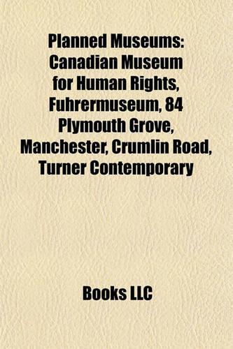 Planned Museums: Canadian Museum for Human Rights, Fuhrermuseum, 84 Plymouth Grove, Manchester, Crumlin Road, Turner Contemporary(English)