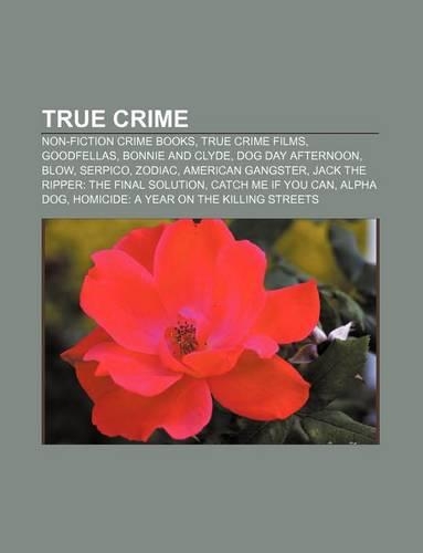 True Crime: Non-Fiction Crime Books, True Crime Films, Goodfellas, Bonnie and Clyde, Dog Day Afternoon, Blow, Serpico, Zodiac(English)