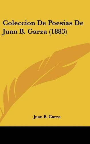 Coleccion de Poesias de Juan B. Garza (1883): (Spanish)