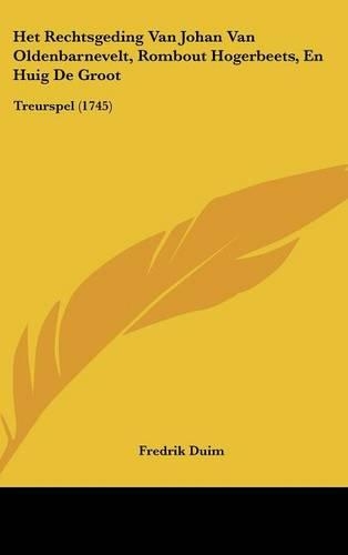 Het Rechtsgeding Van Johan Van Oldenbarnevelt, Rombout Hogerbeets, En Huig de Groot