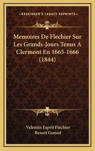 Memoires De Flechier Sur Les Grands-Jours Tenus A Clermont En 1665-1666 (1844)