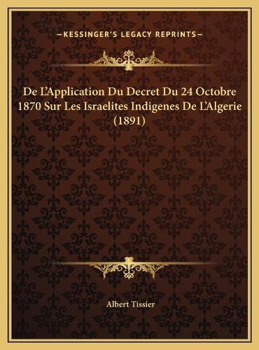 De L'Application Du Decret Du 24 Octobre 1870 Sur Les Israelites Indigenes De L'Algerie (1891)
