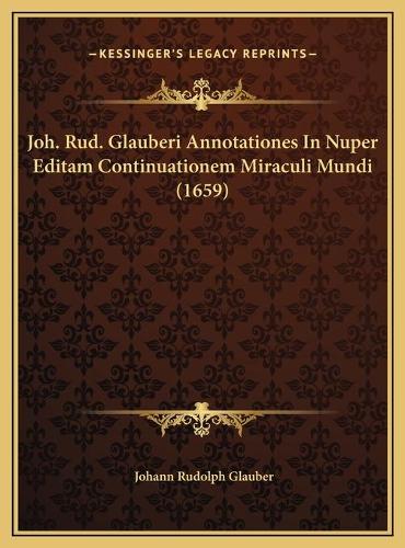 Joh. Rud. Glauberi Annotationes In Nuper Editam Continuationem Miraculi Mundi (1659)